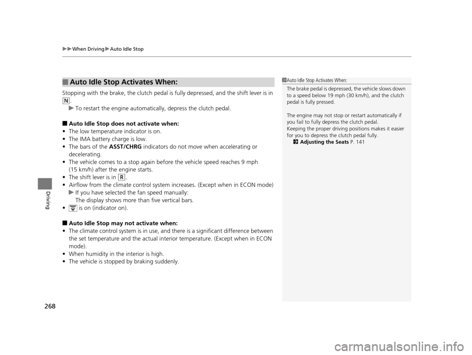 HONDA CR-Z 2016 1.G Owners Guide uuWhen Driving uAuto Idle Stop
268
Driving
Stopping with the brake, the clutch pedal is fully depressed, and the shift lever is in 
(N.
u To restart the engine automatically, depress the clutch pedal.