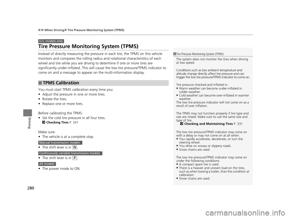 HONDA CR-Z 2016 1.G Owners Manual 280
uuWhen Driving uTire Pressure Monitoring System (TPMS)
Driving
Tire Pressure Monitoring System (TPMS)
Instead of directly measuring the pressu re in each tire, the TPMS on this vehicle 
monitors a