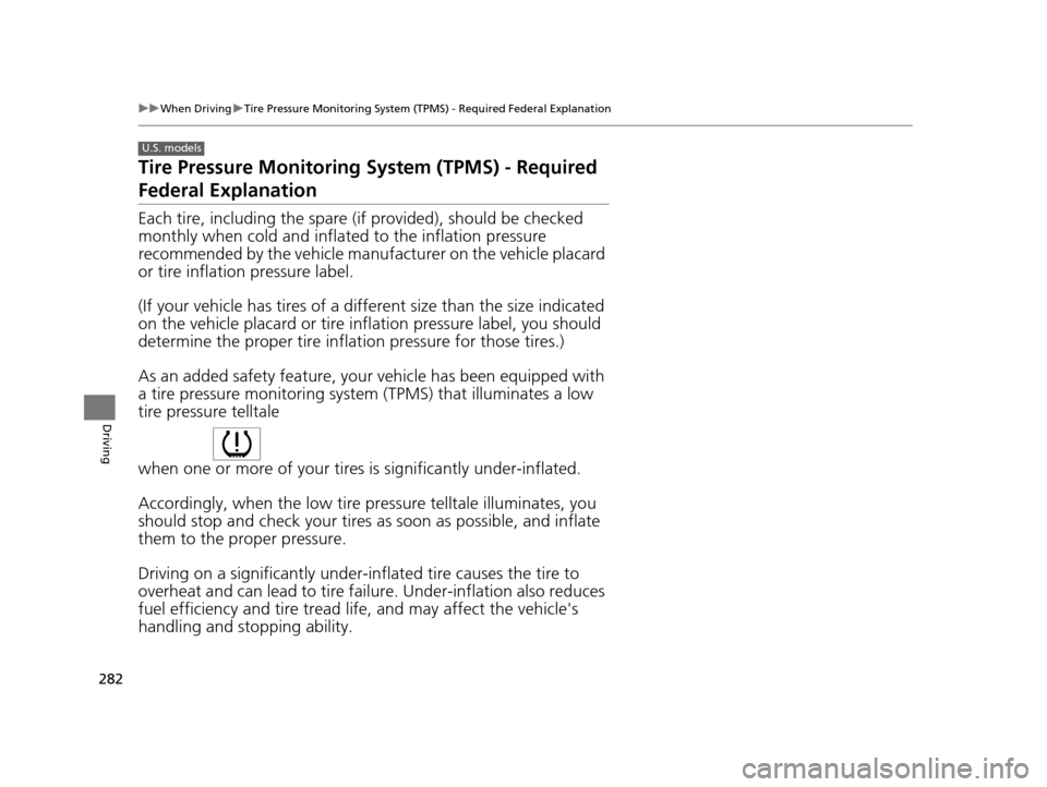 HONDA CR-Z 2016 1.G Owners Manual 282
uuWhen Driving uTire Pressure Monitoring System (TPMS) - Required Federal Explanation
Driving
Tire Pressure Monitoring System (TPMS) - Required
Federal Explanation
Each tire, including the spare HONDA CR-Z 2016 1.G Owners Manual 282
uuWhen Driving uTire Pressure Monitoring System (TPMS) - Required Federal Explanation
Driving
Tire Pressure Monitoring System (TPMS) - Required
Federal Explanation
Each tire, including the spare