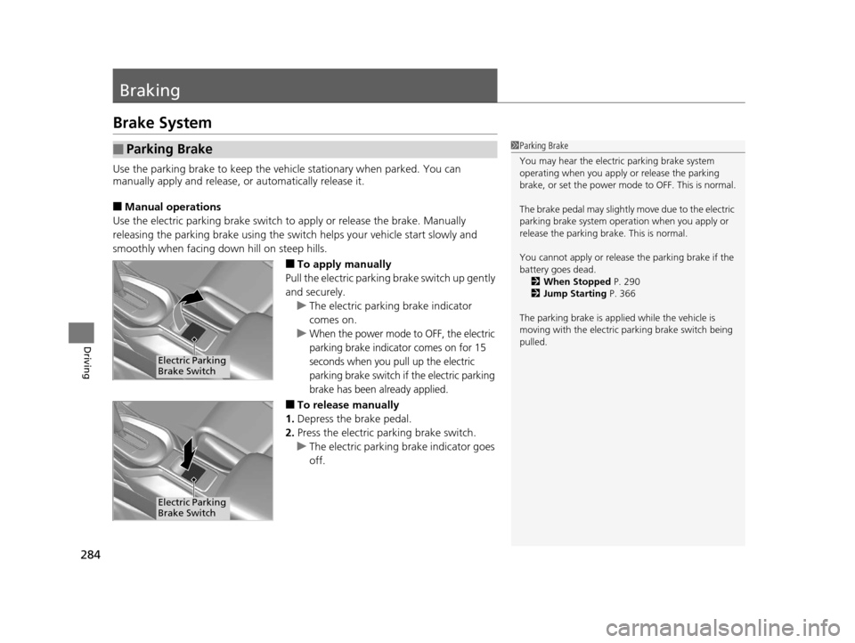 HONDA CR-Z 2016 1.G Owners Manual 284
Driving
Braking
Brake System
Use the parking brake to keep the vehicle stationary when parked. You can
manually apply and release, or automatically release it.
■Manual operations
Use the electr HONDA CR-Z 2016 1.G Owners Manual 284
Driving
Braking
Brake System
Use the parking brake to keep the vehicle stationary when parked. You can
manually apply and release, or automatically release it.
■Manual operations
Use the electr