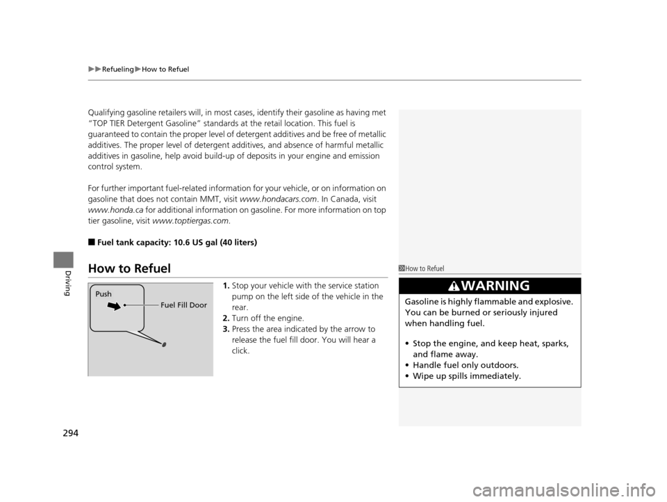 HONDA CR-Z 2016 1.G Owners Manual uuRefueling uHow to Refuel
294
Driving
Qualifying gasoline retailers will, in most ca ses, identify their gasoline as having met 
“TOP TIER Detergent Gasoline” standards  at the retail location. T
