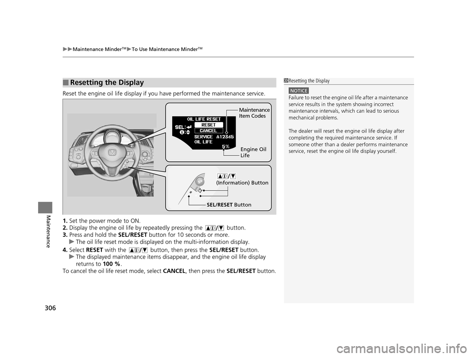 HONDA CR-Z 2016 1.G Owners Manual uuMaintenance MinderTMuTo Use Maintenance MinderTM
306
Maintenance
Reset the engine oil life display if you have performed the maintenance service.
1. Set the power mode to ON.
2. Display the engine HONDA CR-Z 2016 1.G Owners Manual uuMaintenance MinderTMuTo Use Maintenance MinderTM
306
Maintenance
Reset the engine oil life display if you have performed the maintenance service.
1. Set the power mode to ON.
2. Display the engine