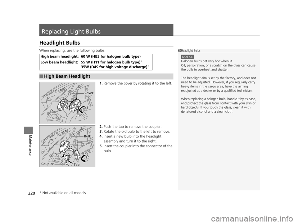 HONDA CR-Z 2016 1.G Owners Manual 320
Maintenance
Replacing Light Bulbs
Headlight Bulbs
When replacing, use the following bulbs.1.Remove the cover by rotating it to the left.
2. Push the tab to remove the coupler.
3. Rotate the old bu