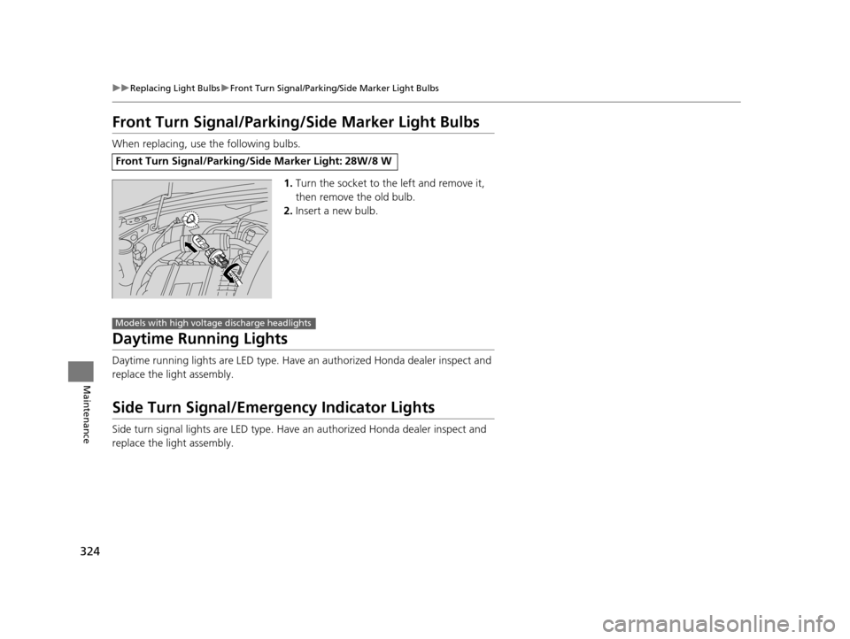HONDA CR-Z 2016 1.G Owners Manual 324
uuReplacing Light Bulbs uFront Turn Signal/Parking/Side Marker Light Bulbs
Maintenance
Front Turn Signal/Parking/Side Marker Light Bulbs
When replacing, use the following bulbs.
1.Turn the socket 