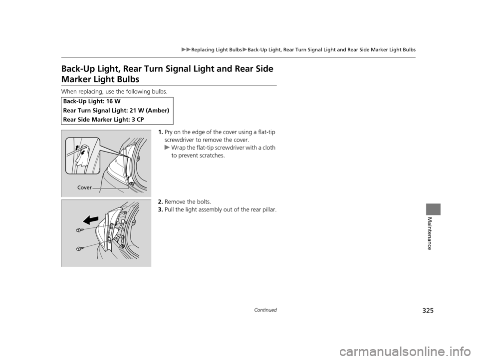 HONDA CR-Z 2016 1.G Owners Manual 325
uuReplacing Light Bulbs uBack-Up Light, Rear Turn Signal Light and Rear Side Marker Light Bulbs
Continued
Maintenance
Back-Up Light, Rear Turn Signal Light and Rear Side 
Marker Light Bulbs
When r