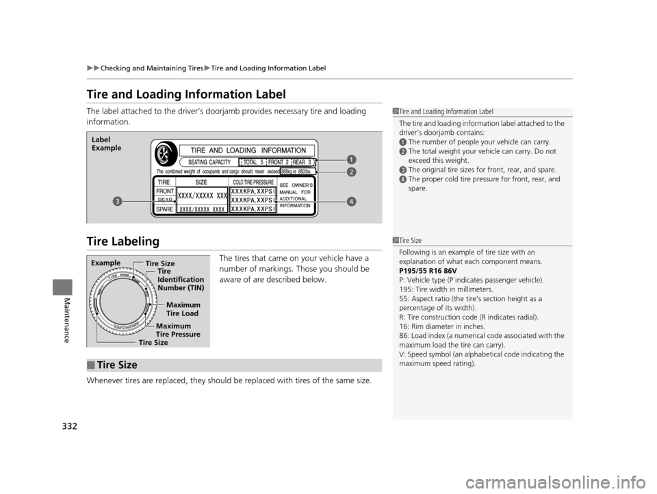 HONDA CR-Z 2016 1.G Owners Manual 332
uuChecking and Maintaining Tires uTire and Loading Information Label
Maintenance
Tire and Loading Information Label
The label attached to the driver’s doorj amb provides necessary tire and loadi HONDA CR-Z 2016 1.G Owners Manual 332
uuChecking and Maintaining Tires uTire and Loading Information Label
Maintenance
Tire and Loading Information Label
The label attached to the driver’s doorj amb provides necessary tire and loadi