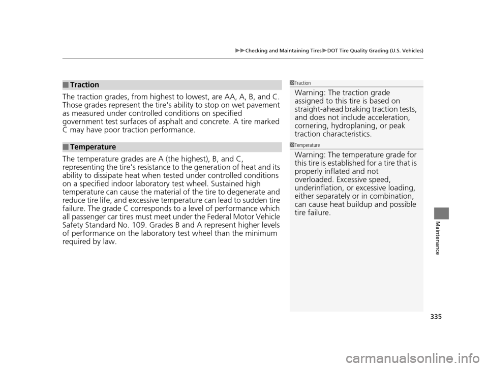 HONDA CR-Z 2016 1.G Service Manual 335
uuChecking and Maintaining Tires uDOT Tire Quality Grading (U.S. Vehicles)
Maintenance
The traction grades, from  highest to lowest, are AA, A, B, and C. 
Those grades represent the tires  abilit