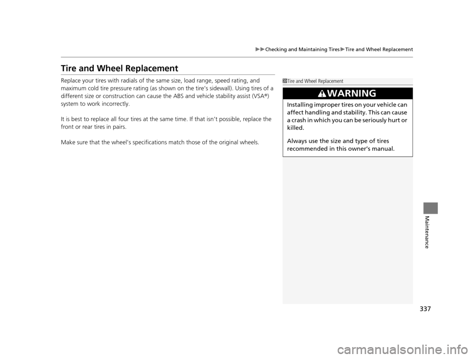 HONDA CR-Z 2016 1.G Owners Manual 337
uuChecking and Maintaining Tires uTire and Wheel Replacement
Maintenance
Tire and Wheel Replacement
Replace your tires with radials of the sa me size, load range, speed rating, and
maximum cold t HONDA CR-Z 2016 1.G Owners Manual 337
uuChecking and Maintaining Tires uTire and Wheel Replacement
Maintenance
Tire and Wheel Replacement
Replace your tires with radials of the sa me size, load range, speed rating, and
maximum cold t