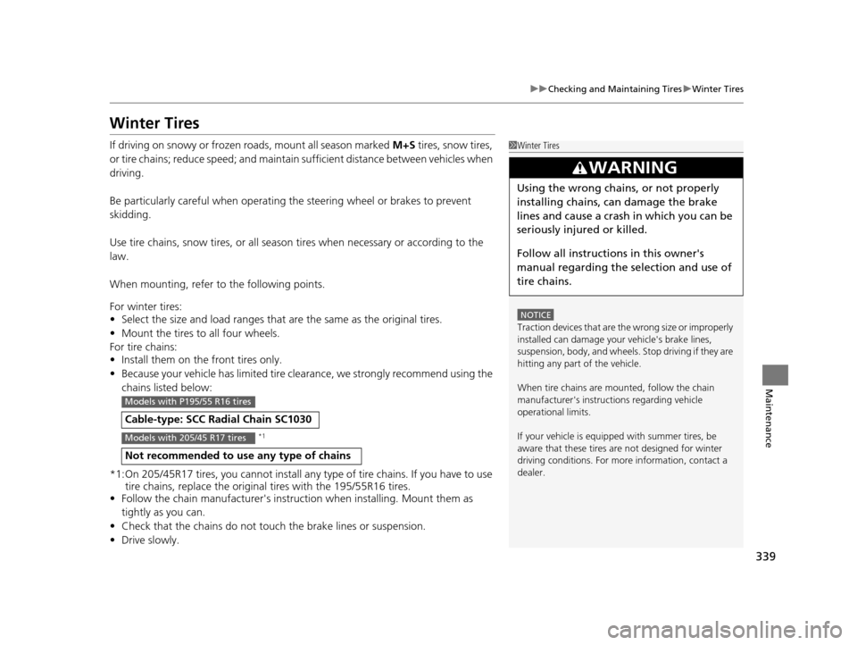 HONDA CR-Z 2016 1.G Owners Manual 339
uuChecking and Maintaining Tires uWinter Tires
Maintenance
Winter Tires
If driving on snowy or frozen roads, mount all season marked M+S tires, snow tires,
or tire chains; reduce speed; and main HONDA CR-Z 2016 1.G Owners Manual 339
uuChecking and Maintaining Tires uWinter Tires
Maintenance
Winter Tires
If driving on snowy or frozen roads, mount all season marked M+S tires, snow tires,
or tire chains; reduce speed; and main