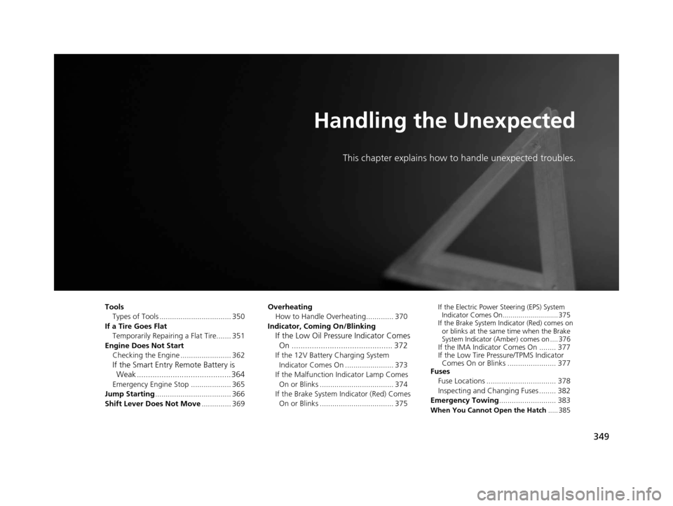 HONDA CR-Z 2016 1.G Owners Manual 349
Handling the Unexpected
This chapter explains how to handle unexpected troubles.
ToolsTypes of Tools .................................. 350
If a Tire Goes Flat Temporarily Repairi ng a Flat Tire.. HONDA CR-Z 2016 1.G Owners Manual 349
Handling the Unexpected
This chapter explains how to handle unexpected troubles.
ToolsTypes of Tools .................................. 350
If a Tire Goes Flat Temporarily Repairi ng a Flat Tire..