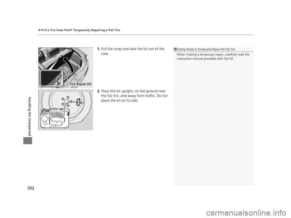 HONDA CR-Z 2016 1.G Owners Manual uuIf a Tire Goes Flat uTemporarily Repairing a Flat Tire
352
Handling the Unexpected
1. Pull the strap and take the kit out of the
case.
2. Place the kit upright, on flat ground near
the flat tire, HONDA CR-Z 2016 1.G Owners Manual uuIf a Tire Goes Flat uTemporarily Repairing a Flat Tire
352
Handling the Unexpected
1. Pull the strap and take the kit out of the
case.
2. Place the kit upright, on flat ground near
the flat tire,