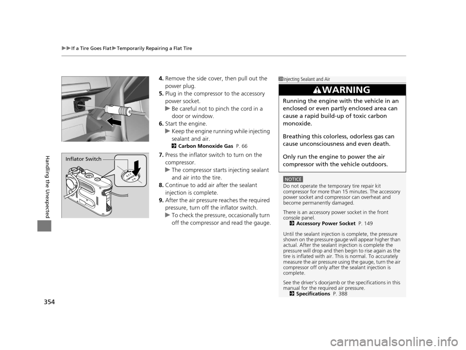 HONDA CR-Z 2016 1.G Owners Manual uuIf a Tire Goes Flat uTemporarily Repairing a Flat Tire
354
Handling the Unexpected
4. Remove the side cove r, then pull out the
power plug.
5. Plug in the compressor to the accessory
power socket. HONDA CR-Z 2016 1.G Owners Manual uuIf a Tire Goes Flat uTemporarily Repairing a Flat Tire
354
Handling the Unexpected
4. Remove the side cove r, then pull out the
power plug.
5. Plug in the compressor to the accessory
power socket.