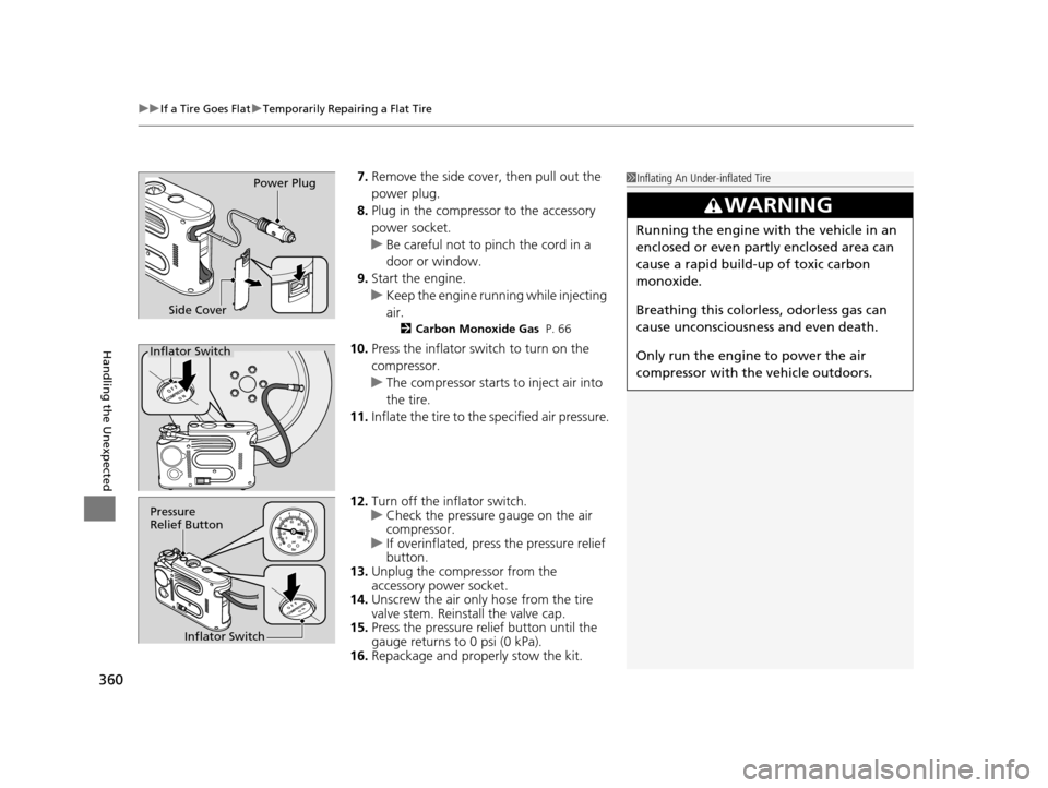 HONDA CR-Z 2016 1.G Owners Manual uuIf a Tire Goes Flat uTemporarily Repairing a Flat Tire
360
Handling the Unexpected
7. Remove the side cove r, then pull out the
power plug.
8. Plug in the compressor to the accessory
power socket. HONDA CR-Z 2016 1.G Owners Manual uuIf a Tire Goes Flat uTemporarily Repairing a Flat Tire
360
Handling the Unexpected
7. Remove the side cove r, then pull out the
power plug.
8. Plug in the compressor to the accessory
power socket.