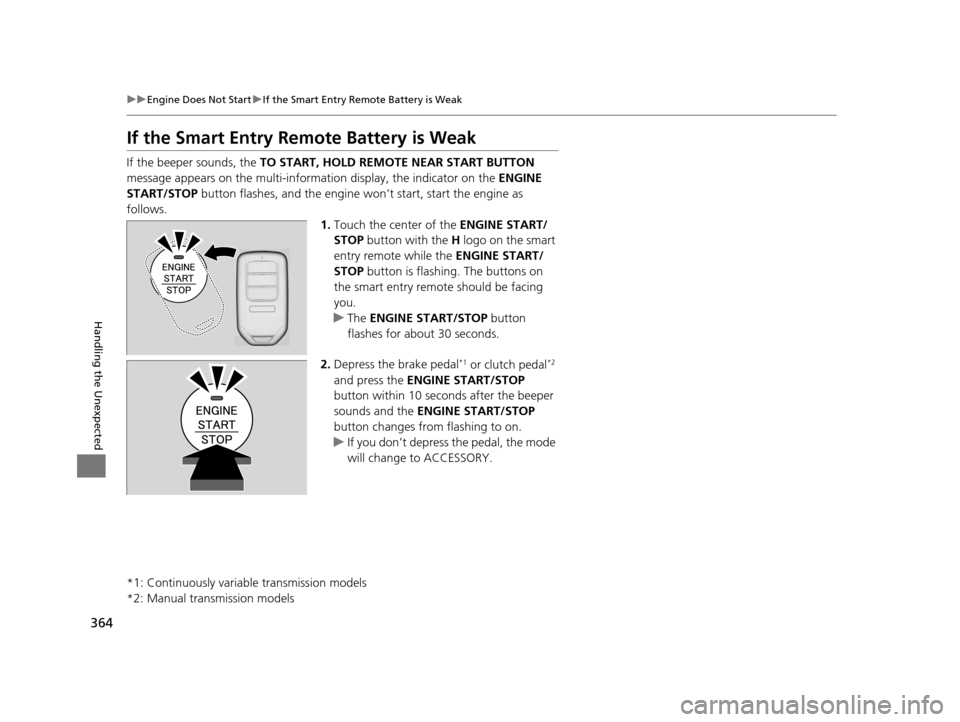 HONDA CR-Z 2016 1.G Service Manual 364
uuEngine Does Not Start uIf the Smart Entry Remote Battery is Weak
Handling the Unexpected
If the Smart Entry Remote Battery is Weak
If the beeper sounds, the  TO START, HOLD REMO TE NEAR START BU