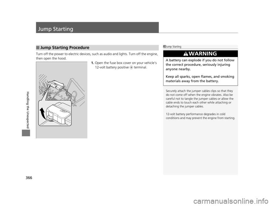 HONDA CR-Z 2016 1.G Owners Manual 366
Handling the Unexpected
Jump Starting
Turn off the power to electric devices, such as audio and lights. Turn off the engine,
then open the hood. 1.Open the fuse box cover on your vehicle’s
12- HONDA CR-Z 2016 1.G Owners Manual 366
Handling the Unexpected
Jump Starting
Turn off the power to electric devices, such as audio and lights. Turn off the engine,
then open the hood. 1.Open the fuse box cover on your vehicle’s
12-