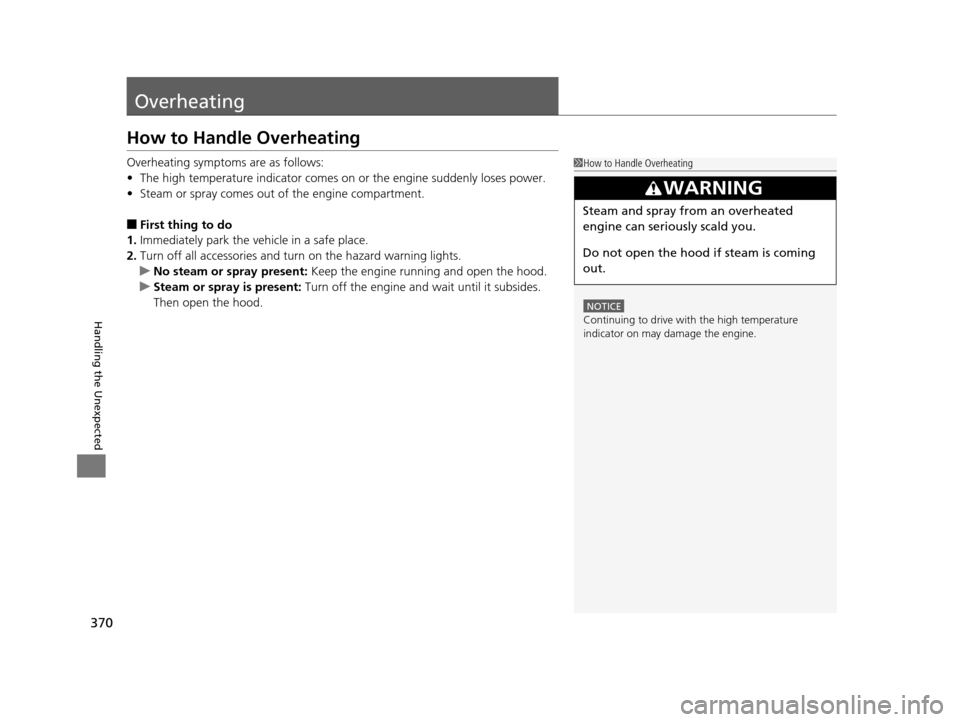 HONDA CR-Z 2016 1.G Owners Manual 370
Handling the Unexpected
Overheating
How to Handle Overheating
Overheating symptoms are as follows:
•The high temperature indicator comes on or the engine suddenly loses power.
• Steam or spray