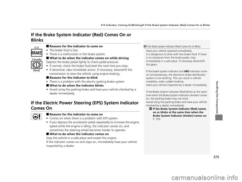 HONDA CR-Z 2016 1.G Owners Manual 375
uuIndicator, Comi ng On/BlinkinguIf the Brake System Indicator (Red) Comes On or Blinks
Handling the Unexpected
If the Brake System Indicator (Red) Comes On or 
Blinks
■Reasons for the indicator