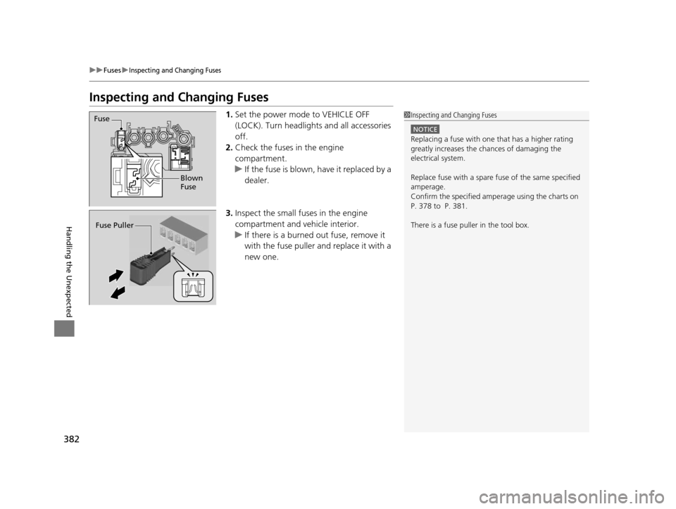 HONDA CR-Z 2016 1.G Owners Manual 382
uuFuses uInspecting and Changing Fuses
Handling the Unexpected
Inspecting and Changing Fuses
1.Set the power mode to VEHICLE OFF 
(LOCK). Turn headlight s and all accessories 
off.
2. Check the fu