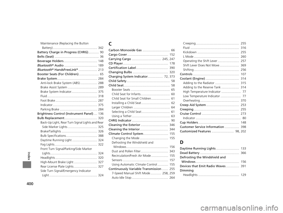 HONDA CR-Z 2016 1.G Owners Manual 400
Index
Maintenance (Replacing the Button Battery) .................................................. 342
Battery Charge in Progress (CHRG) ............  90
Belts (Seat) ............................