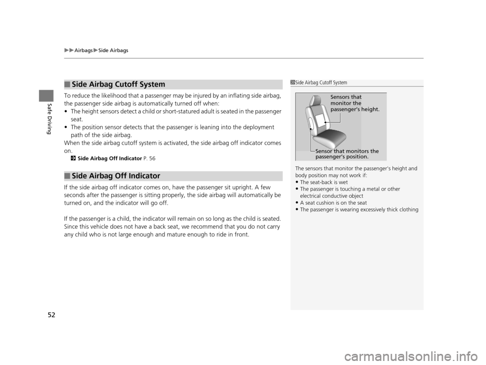 HONDA CR-Z 2016 1.G Owners Manual uuAirbags uSide Airbags
52
Safe DrivingTo reduce the likelihood that a passenger may be injured by an inflating side airbag, 
the passenger side airbag is  automatically turned off when:
• The heigh