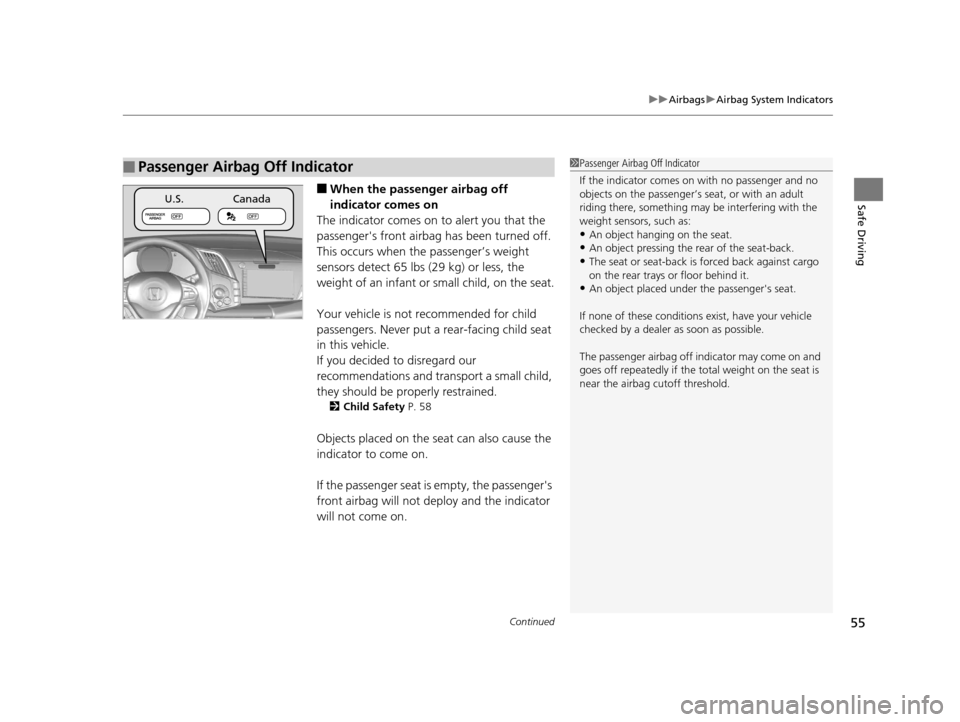 HONDA CR-Z 2016 1.G Owners Manual Continued55
uuAirbags uAirbag System Indicators
Safe Driving■When the passenger airbag off
indicator comes on
The indicator comes on to alert you that the
passengers front airbag has been turned HONDA CR-Z 2016 1.G Owners Manual Continued55
uuAirbags uAirbag System Indicators
Safe Driving■When the passenger airbag off
indicator comes on
The indicator comes on to alert you that the
passengers front airbag has been turned