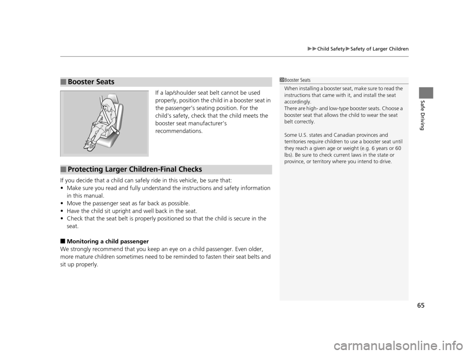 HONDA CR-Z 2016 1.G Repair Manual 65
uuChild Safety uSafety of Larger Children
Safe DrivingIf a lap/shoulder seat belt cannot be used
properly, position the child in a booster seat in
the passenger’s seating position. For the
chi HONDA CR-Z 2016 1.G Repair Manual 65
uuChild Safety uSafety of Larger Children
Safe DrivingIf a lap/shoulder seat belt cannot be used
properly, position the child in a booster seat in
the passenger’s seating position. For the
chi