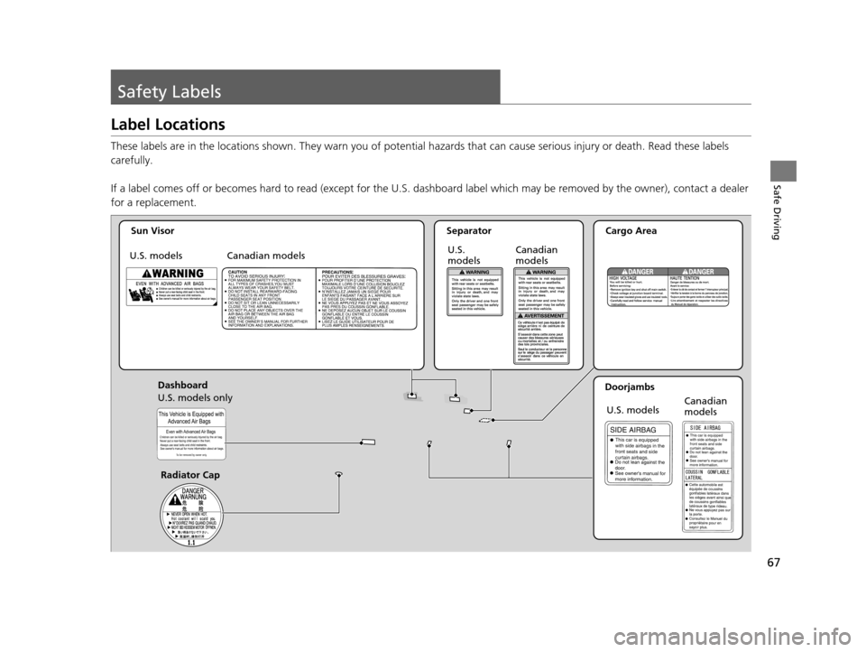 HONDA CR-Z 2016 1.G Owners Manual 67
Safe Driving
Safety Labels
Label Locations
These labels are in the locations shown. They warn you of potential hazards that  can cause serious injury or death. Read these labels 
carefully.
If a la