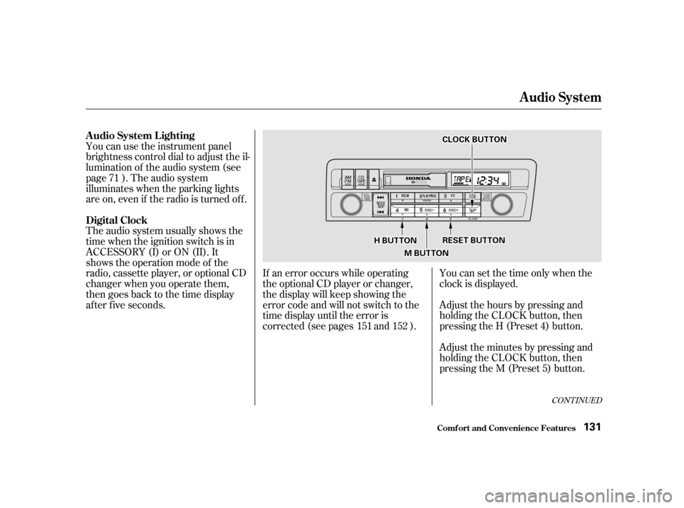 HONDA CIVIC 2001 7.G Owners Manual You can use the instrument panel 
brightness control dial to adjust the il-
lumination of the audio system (see
page ). The audio system
illuminates when the parking lights
are on, even if the radio i