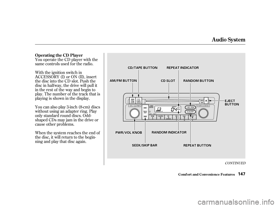 HONDA CIVIC 2001 7.G Owners Manual CONT INUED
You operate the CD player with the 
same controls used f or the radio. 
With the ignition switch in 
ACCESSORY (I) or ON (II), insert
the disc into the CD slot. Push the
disc in half way, t