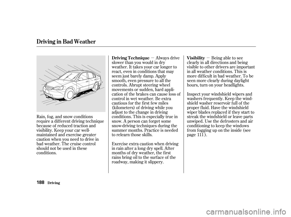 HONDA CIVIC 2001 7.G Owners Manual µ
µ Being able to see
clearly in all directions and being 
visible to other drivers are important
in all weather conditions. This is
more difficult in bad weather. To be
seen more clearly during d
