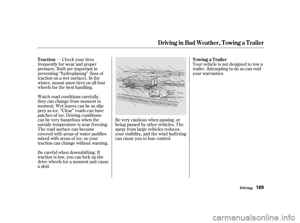 HONDA CIVIC 2001 7.G Owners Manual µCheck your tires
f requently f or wear and proper 
pressure. Both are important in
preventing ‘‘hydroplaning’’ (loss of
traction on a wet surface). In the
winter, mount snow tires on all f 