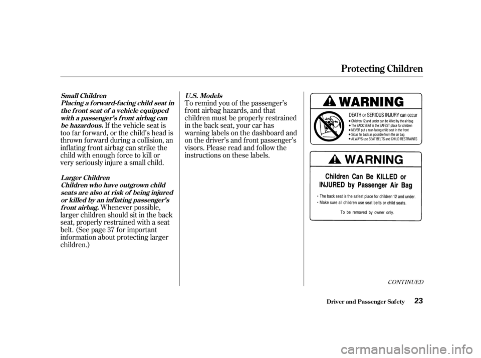 HONDA CIVIC 2001 7.G Owners Manual CONT INUED
To remind you of the passenger’s
f ront airbag hazards, and that
children must be properly restrained
in the back seat, your car has
warninglabelsonthedashboardand
on the driver’s and HONDA CIVIC 2001 7.G Owners Manual CONT INUED
To remind you of the passenger’s
f ront airbag hazards, and that
children must be properly restrained
in the back seat, your car has
warninglabelsonthedashboardand
on the driver’s and