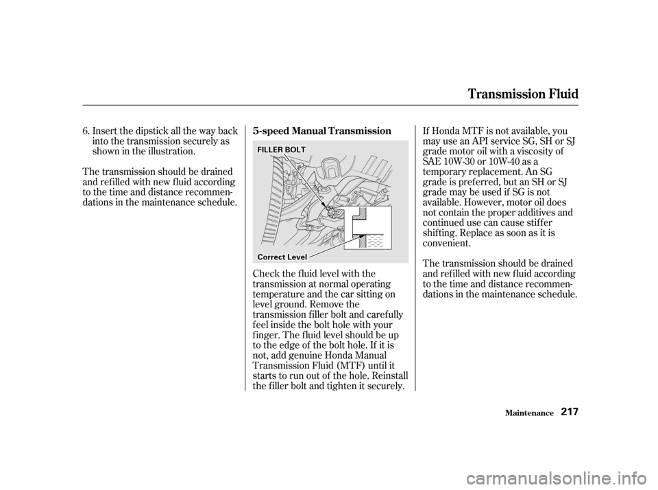 HONDA CIVIC 2001 7.G Owners Manual If Honda MTF is not available, you 
may use an API service SG, SH or SJ
grade motor oil with a viscosity of
SAE 10W-30 or 10W-40 as a
temporary replacement. An SG
grade is pref erred, but an SH or SJ
