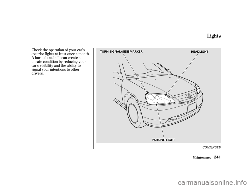 HONDA CIVIC 2001 7.G Owners Manual Check the operation of your car’s 
exterior lights at least once a month.
A burned out bulb can create an
unsaf e condition by reducing your
car’s visibility and the ability to
signal your intenti