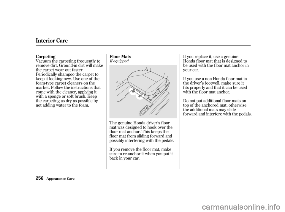 HONDA CIVIC 2001 7.G Owners Manual Vacuum the carpeting f requently to 
remove dirt. Ground-in dirt will make
the carpet wear out f aster.
Periodically shampoo the carpet to
keep it looking new. Use one of the
foam-type carpet cleaners