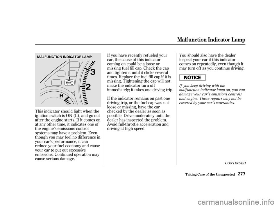 HONDA CIVIC 2001 7.G Owners Manual If you have recently ref ueled your 
car, the cause of this indicator
coming on could be a loose or
missing f uel f ill cap. Check the cap
and tighten it until it clicks several
times. Replace the fue