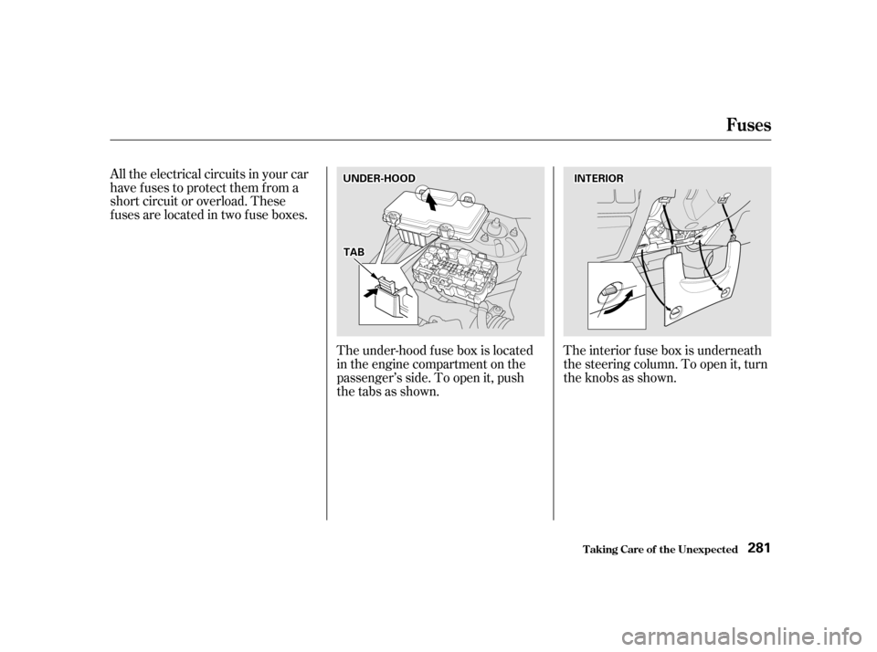 HONDA CIVIC 2001 7.G Owners Manual All the electrical circuits in your car 
have fuses to protect them from a
short circuit or overload. These
f uses are located in two f use boxes.The interior f use box is underneath
the steering colu