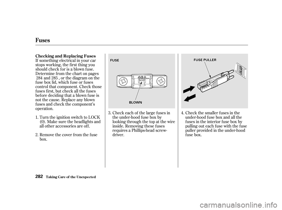 HONDA CIVIC 2001 7.G Owners Manual If something electrical in your car 
stops working, the f irst thing you
should check f or is a blown f use.
Determine f rom the chart on pagesand , or the diagram on the
fuse box lid, which fuse or f