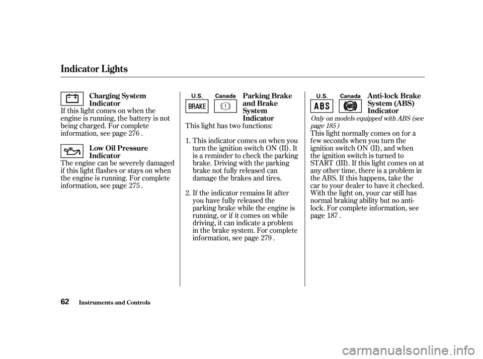 HONDA CIVIC 2001 7.G Owners Manual This light has two f unctions:This light normally comes on f or a 
f ew seconds when you turn the
ignition switch ON (II), and when
the ignition switch is turned to
START (III). If this light comes on