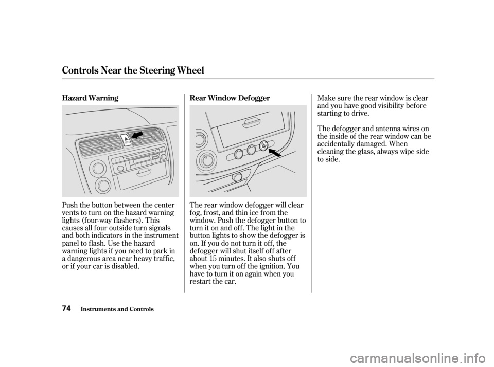 HONDA CIVIC 2001 7.G Manual PDF Make sure the rear window is clear
and you have good visibility bef ore
starting to drive.
The def ogger and antenna wires on
the inside of the rear window can be
accidentally damaged. When
cleanin HONDA CIVIC 2001 7.G Manual PDF Make sure the rear window is clear
and you have good visibility bef ore
starting to drive.
The def ogger and antenna wires on
the inside of the rear window can be
accidentally damaged. When
cleanin