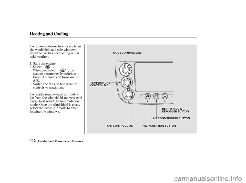 HONDA CIVIC 2002 7.G Owners Manual Start the engine. 
Select .
When you select , the
system automatically switches to
Fresh Air mode and turns on the
A/C.
Switch the fan and temperature
controls to maximum.
To rapidly remove exterior f