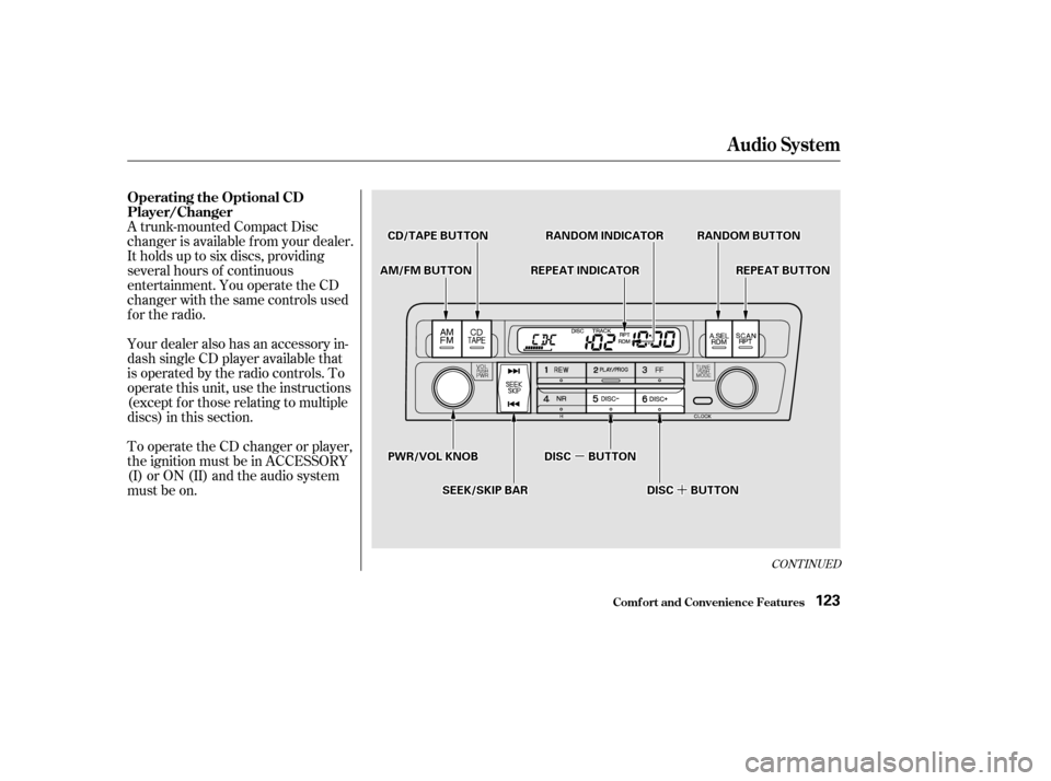 HONDA CIVIC 2002 7.G Owners Manual µµ
´´
A trunk-mounted Compact Disc 
changer is available from your dealer.
It holds up to six discs, providing
several hours of continuous
entertainment. You operate the CD
changer with the sa