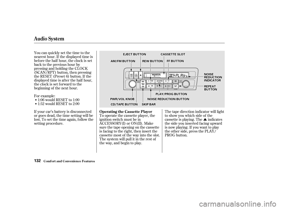 HONDA CIVIC 2002 7.G Owners Manual Û
1:06 would RESET to 1:00 
1:52 would RESET to 2:00
For example: 
If your car’s battery is disconnected 
or goes dead, the time setting will be
lost. To set the time again, f ollow the
setting pr