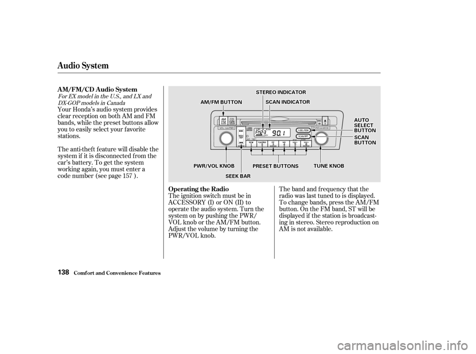 HONDA CIVIC 2002 7.G Owners Manual The band and f requency that the 
radio was last tuned to is displayed.
To change bands, press the AM/FM
button. On the FM band, ST will be
displayed if the station is broadcast-
ing in stereo. Stereo