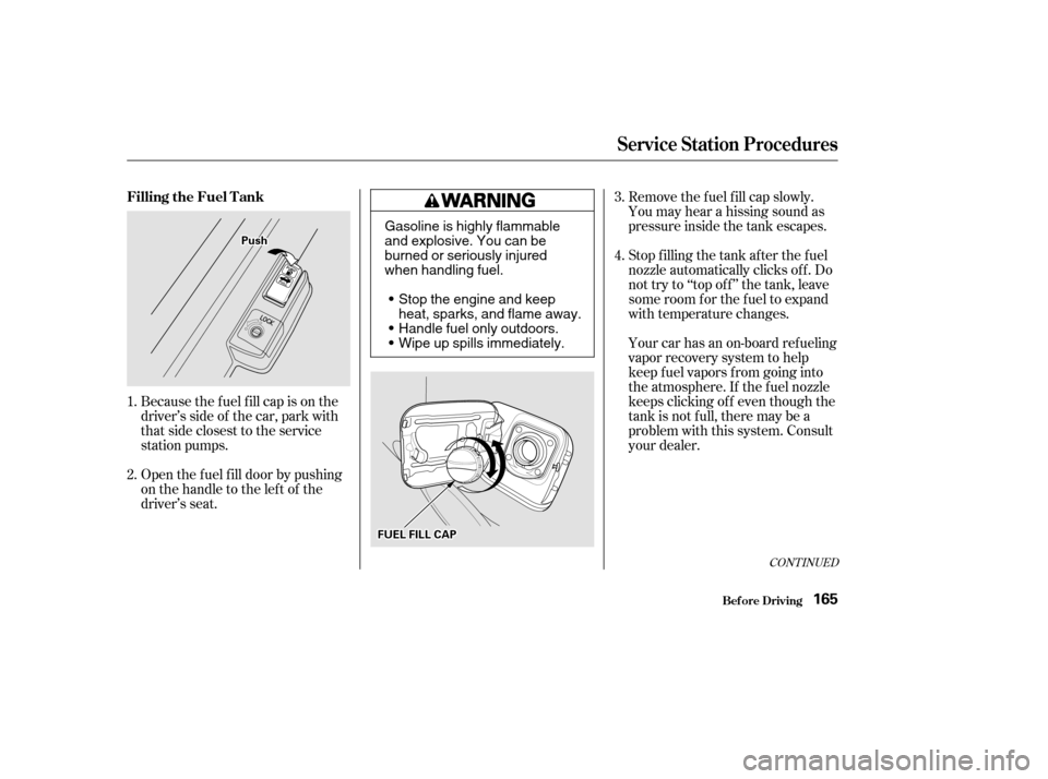 HONDA CIVIC 2002 7.G Owners Manual Remove the f uel f ill cap slowly.
You may hear a hissing sound as
pressure inside the tank escapes.
Because the f uel f ill cap is on the
driver’s side of the car, park with
that side closest to t HONDA CIVIC 2002 7.G Owners Manual Remove the f uel f ill cap slowly.
You may hear a hissing sound as
pressure inside the tank escapes.
Because the f uel f ill cap is on the
driver’s side of the car, park with
that side closest to t