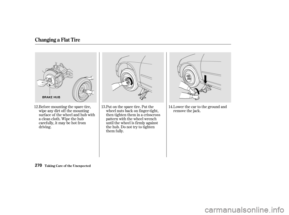 HONDA CIVIC 2002 7.G Owners Manual Lowerthecartothegroundand 
remove the jack.
Put on the spare tire. Put the
wheel nuts back on f inger-tight,
then tighten them in a crisscross
pattern with the wheel wrench
until the wheel is f irmly 