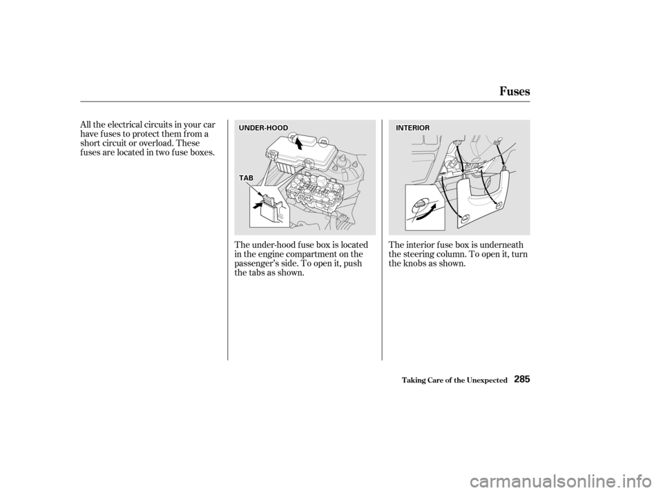 HONDA CIVIC 2002 7.G Owners Manual All the electrical circuits in your car 
have fuses to protect them from a
short circuit or overload. These
f uses are located in two f use boxes.The interior f use box is underneath
the steering colu