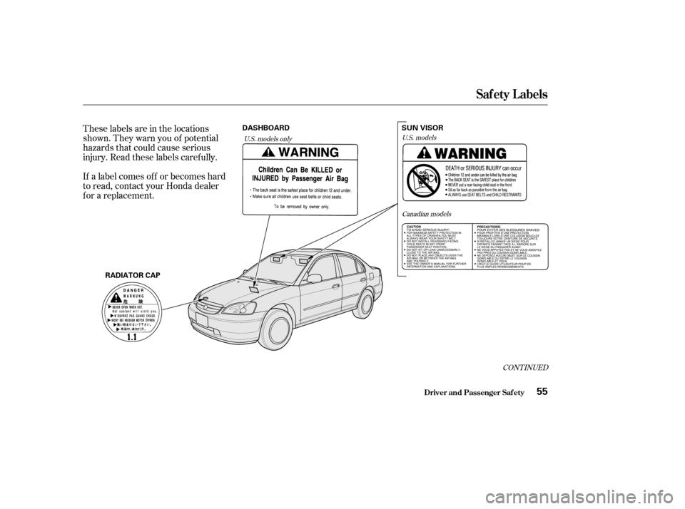 HONDA CIVIC 2002 7.G Owners Manual These labels are in the locations 
shown. They warn you of potential
hazards that could cause serious
injury. Read these labels caref ully. 
If a label comes of f or becomes hard 
to read, contact you