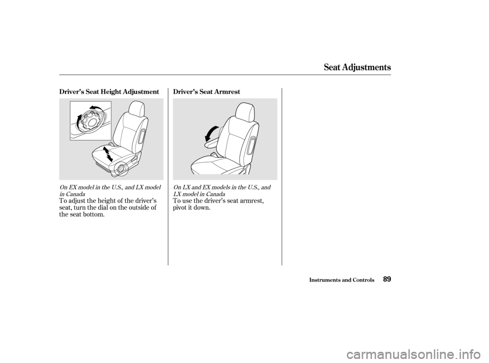 HONDA CIVIC 2002 7.G Owners Manual To adjust the height of the driver’s 
seat, turn the dial on the outside of
the seat bottom.To use the driver’s seat armrest,
pivotitdown.
On EX model in the U.S., and LX model
in Canada OnLXandEX