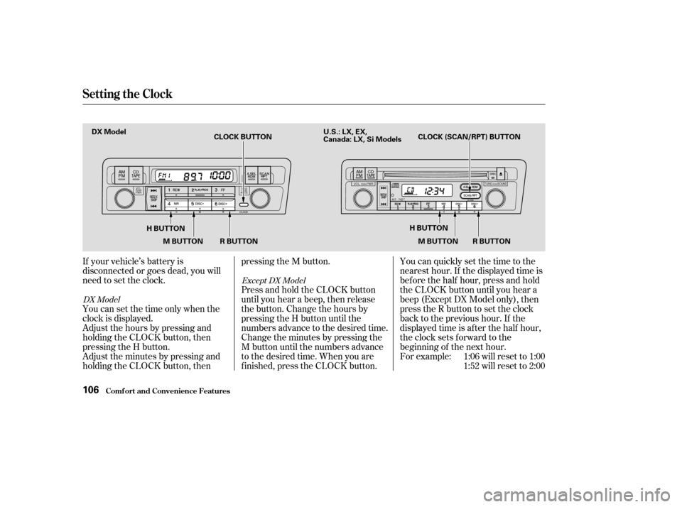 HONDA CIVIC 2004 7.G Owners Manual If your vehicle’s battery is 
disconnected or goes dead, you will
need to set the clock.You can quickly set the time to the
nearest hour. If the displayed time is
bef ore the half hour, press and ho